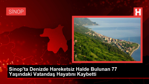 Sinop'ta Denizde Hareketsiz Halde Bulunan 77 Yandaki Vatanda Hayatn Kaybetti