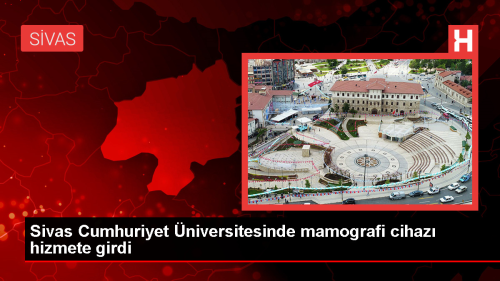 Sivas Cumhuriyet niversitesi'ne yeni mamografi cihaz