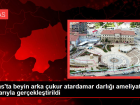 Sivas'ta beyin arka �ukur atardamar darl��� ameliyat� ba�ar�yla ger�ekle�tirildi