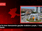 Sivas'ta tren trakt�re �arpt�, bir ki�i yaraland�