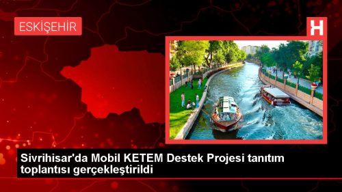 Sivrihisar'da Mobil KETEM Destek Projesi tantm toplants gerekletirildi