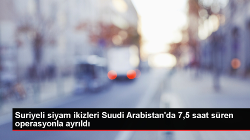 Suriyeli siyam ikizleri İhsan ve Bessam ayrıldı