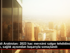 Suudi Arabistan, 2023 Hac Mevsimi Salg�n Hastal�klardan Ba�ar�yla Sonu�land�