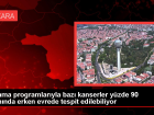 Tarama programlar�yla baz� kanserler y�zde 90 oran�nda erken evrede tespit edilebiliyor