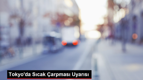 Tokyo'da Scak arpmas Uyars