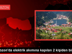 Trabzon'da Elektrik Ak�m�na Kap�lan 2 Ki�iden Birisi Hayat�n� Kaybetti