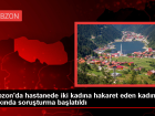 Trabzon'da hastanede iki kad�na hakaret eden kad�n hakk�nda soru�turma ba�lat�ld�