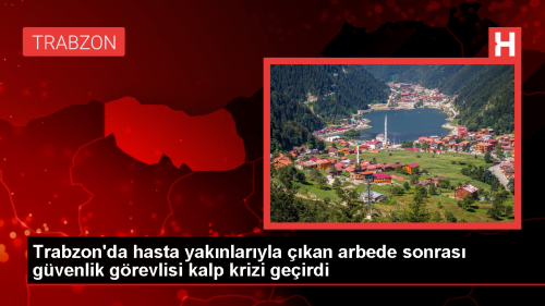Trabzon'da Hastanede Yaanan Tartma Sonras Gvenlik Grevlisi Kalp Krizi Geirdi