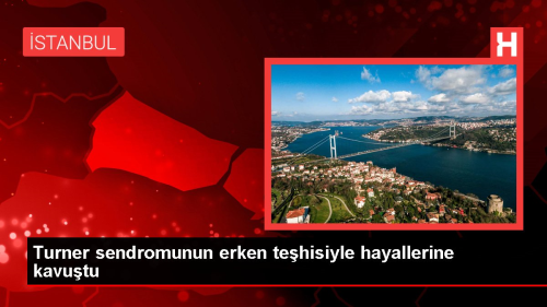 Turner sendromunun erken tehisiyle hayallerine kavutu