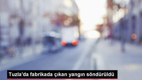 Tuzla'da bir fabrikada kan yangn sndrld