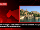 Ula�t�rma Bakan� Gaziantep �ehir Hastanesi Kav�a��'n� �nceledi