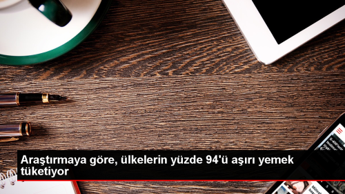 lkelerin Yzde 94' Tavsiye Edilen Kalori Miktarndan Fazla Yemek Tketiyor