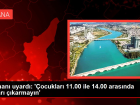 Uzman� uyard�: '�ocuklar� 11.00 ile 14.00 aras�nda d��ar� ��karmay�n'