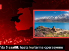 Van'da 5 saatlik hasta kurtarma operasyonu