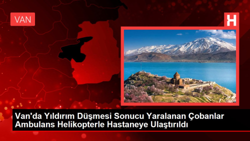 Van'da Yldrm Dmesi Sonucu Yaralanan obanlar Ambulans Helikopterle Hastaneye Ulatrld