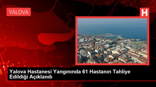 Yalova Hastanesi Yangnnda 61 Hastann Tahliye Edildii Akland