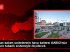 Yo�un bak�m �nitelerinin hava kalitesi BA�B�'n�n sens�r tabanl� sistemiyle �l��lecek