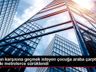 Yolun kar��s�na ge�mek isteyen �ocu�a araba �arpt�, yerde metrelerce s�r�klendi