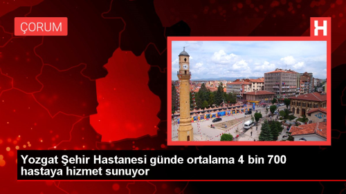 Yozgat ehir Hastanesi gnde ortalama 4 bin 700 hastaya hizmet sunuyor